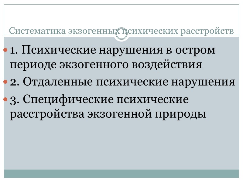 Систематика экзогенных психических расстройств 1. Психические нарушения в остром периоде экзогенного воздействия 2. Отдаленные Систематика экзогенных психических расстройств 1. Психические нарушения в остром периоде экзогенного воздействия 2. Отдаленные